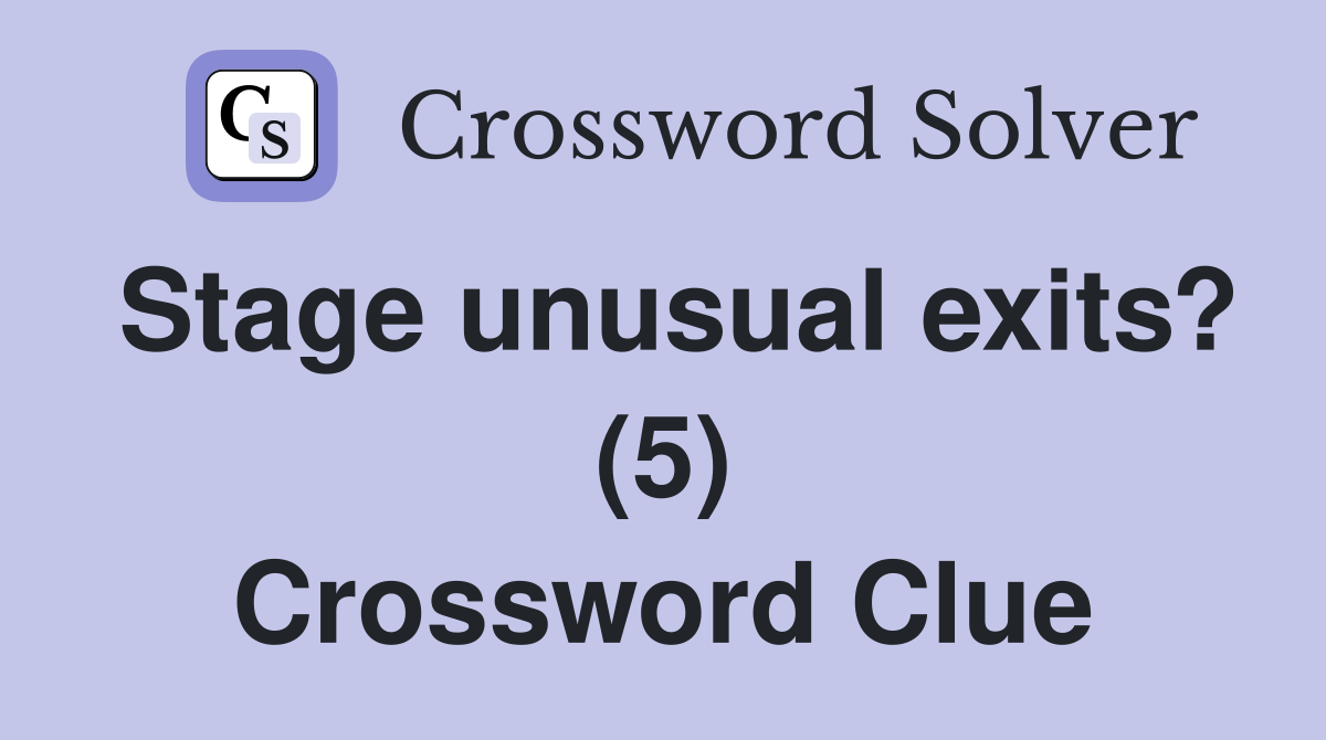 Stage unusual exits? (5) Crossword Clue