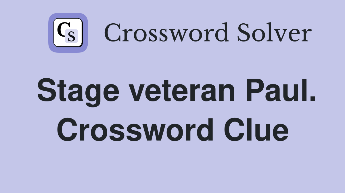 Stage veteran Paul. Crossword Clue