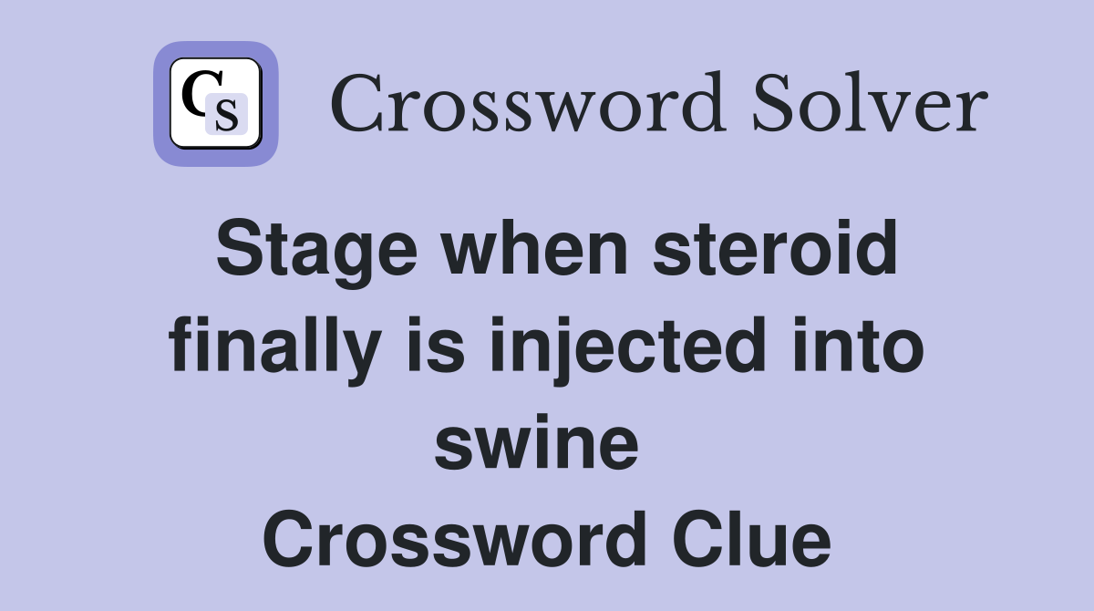 Stage when steroid finally is injected into swine  Crossword Clue