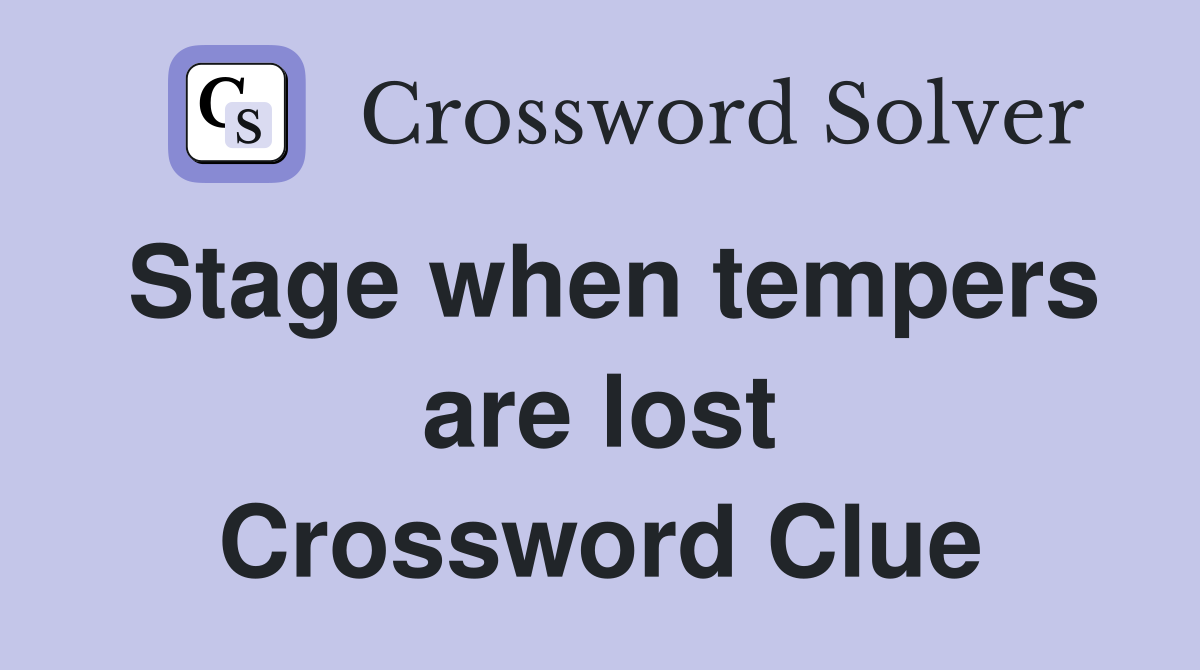 Stage when tempers are lost Crossword Clue