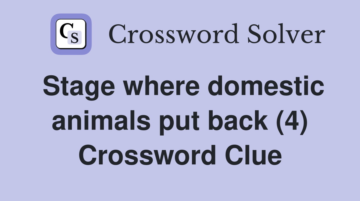 Stage where domestic animals put back (4) Crossword Clue