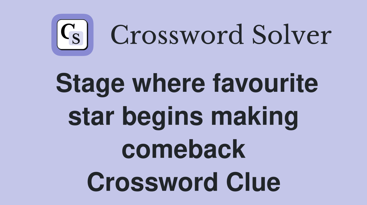 Stage where favourite star begins making comeback Crossword Clue