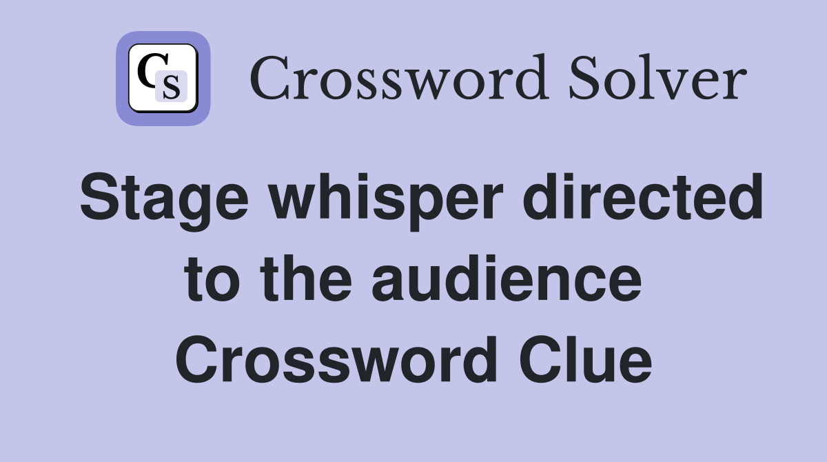 Stage whisper directed to the audience Crossword Clue