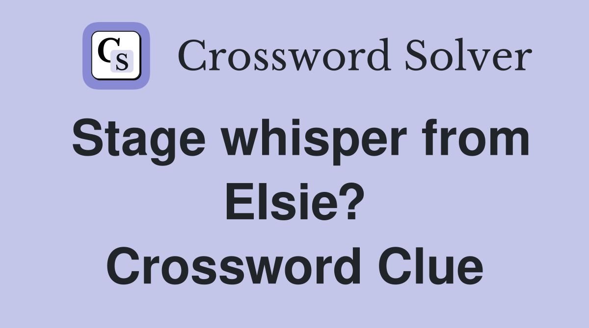 Stage whisper from EIsie? Crossword Clue