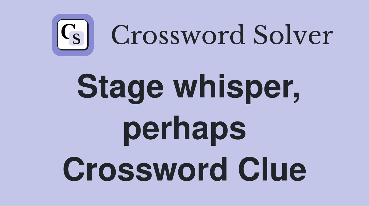 Stage whisper, perhaps Crossword Clue