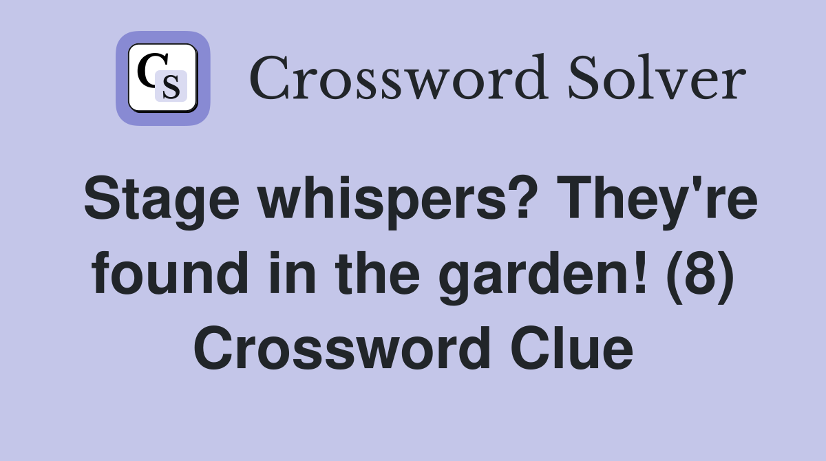 Stage whispers? They're found in the garden! (8) Crossword Clue
