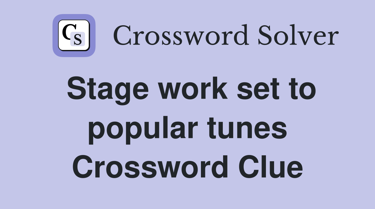 Stage work set to popular tunes Crossword Clue
