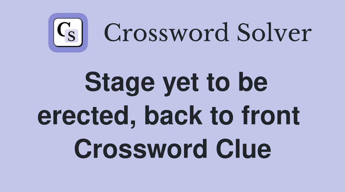 Stage yet to be erected, back to front  Crossword Clue