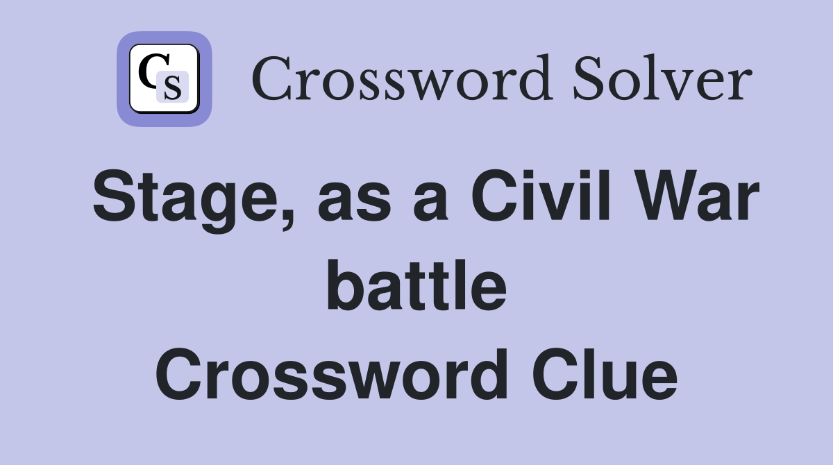 Stage, as a Civil War battle Crossword Clue