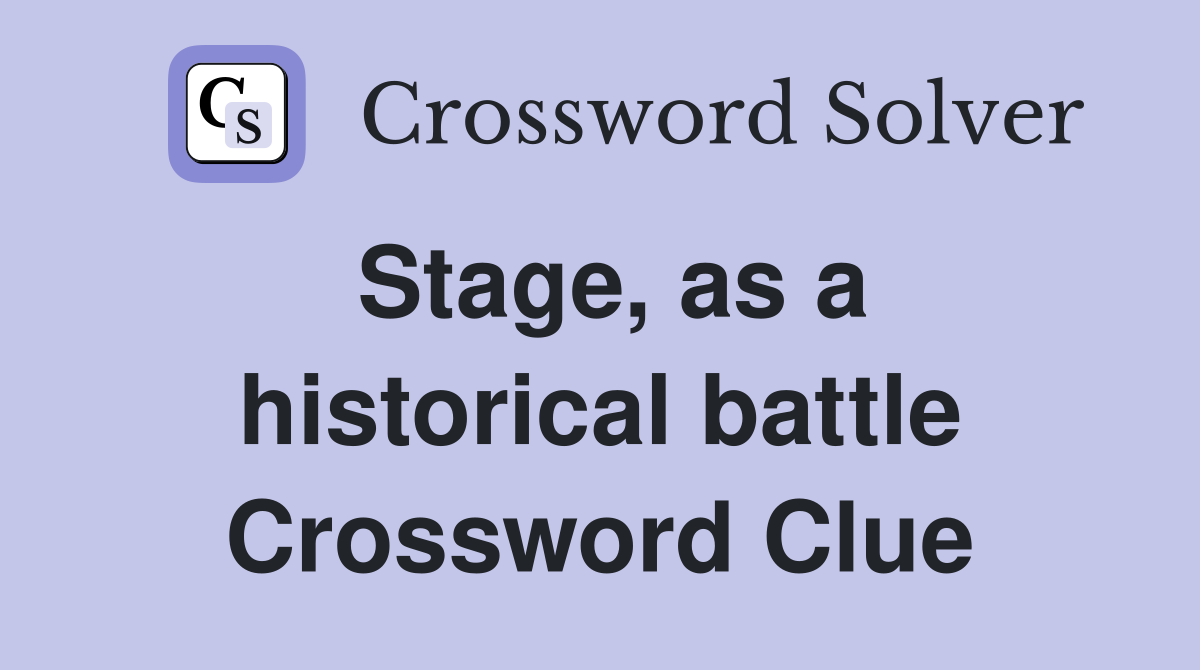 Stage, as a historical battle Crossword Clue