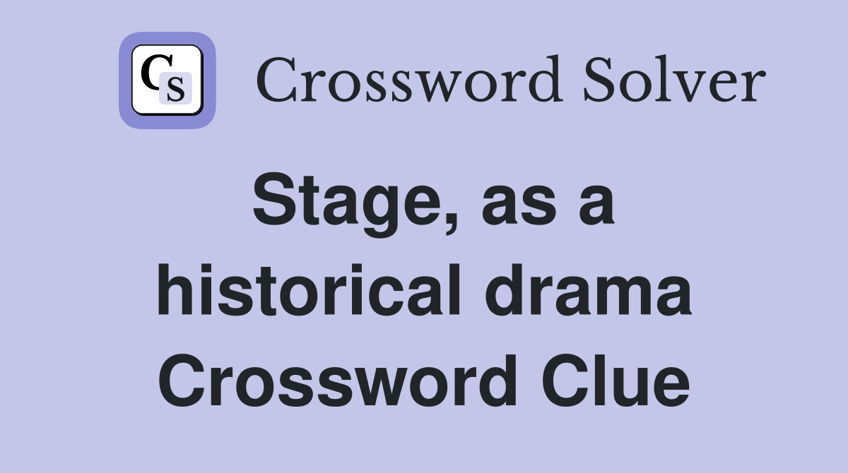 Stage, as a historical drama Crossword Clue