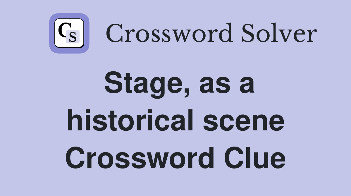 Stage, as a historical scene Crossword Clue