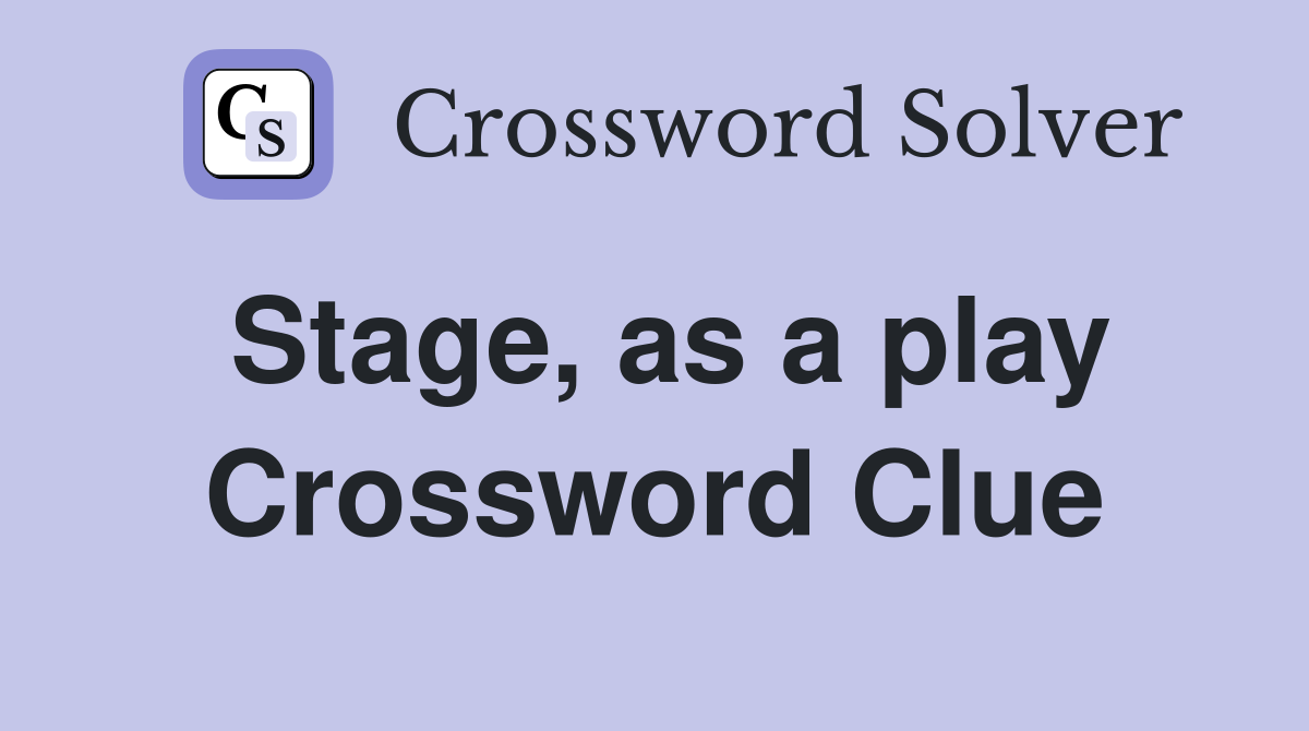 Stage, as a play Crossword Clue