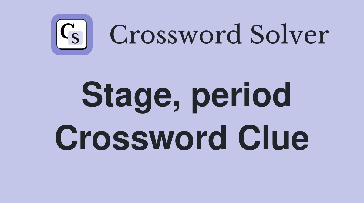 Stage, period Crossword Clue