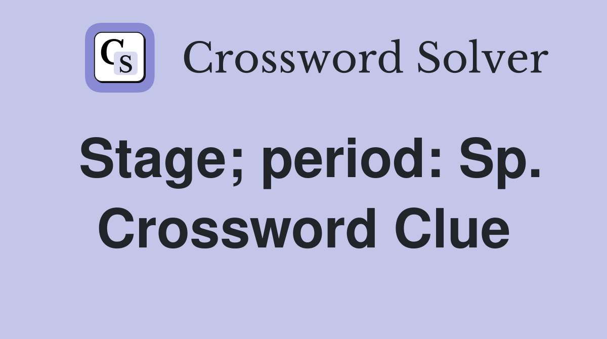 Stage; period: Sp. Crossword Clue