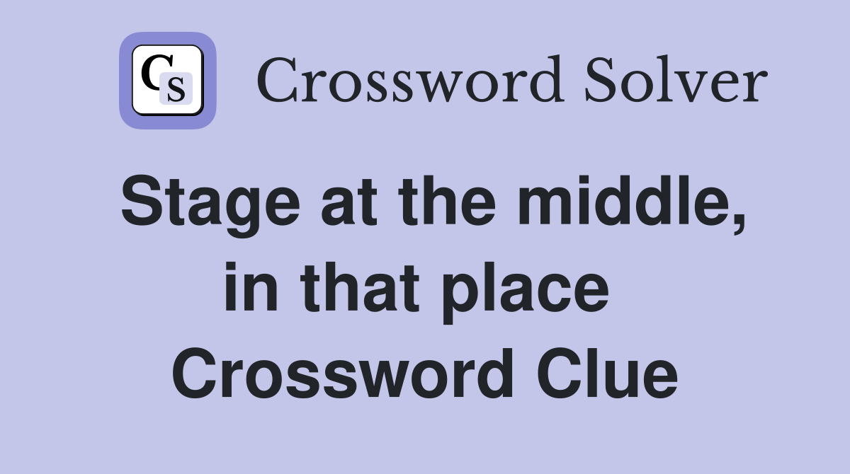 Stage at the middle, in that place  Crossword Clue