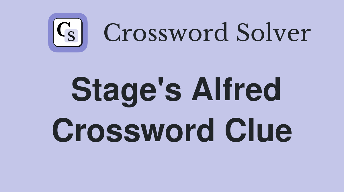 Stage's Alfred Crossword Clue