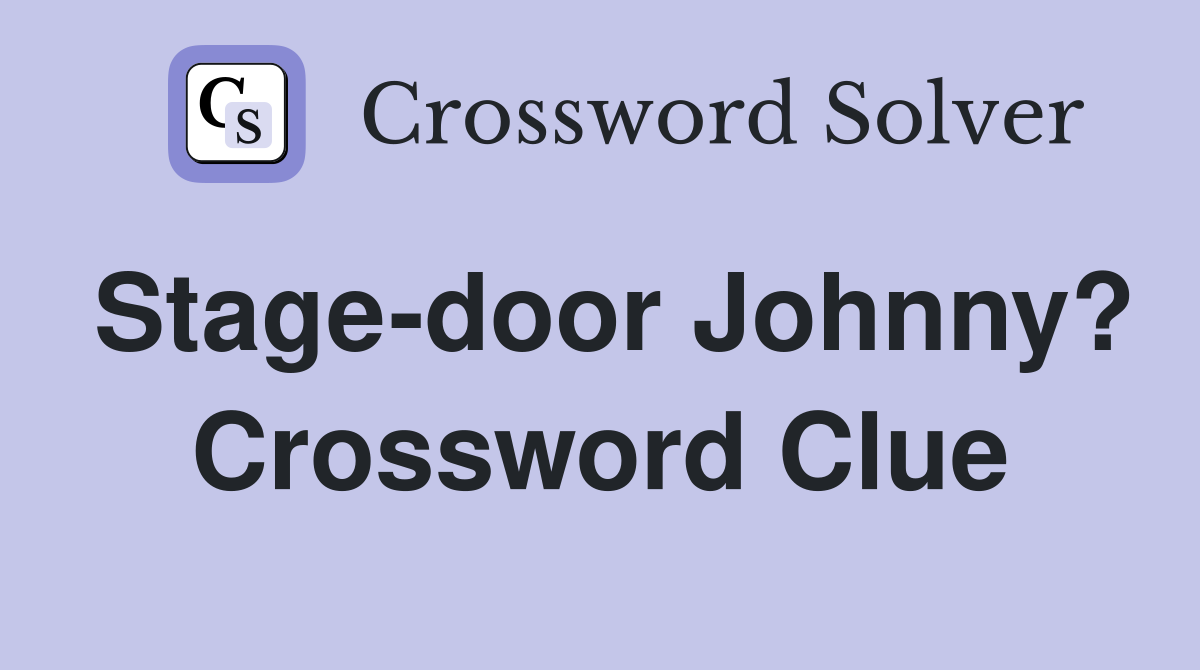 Stage-door Johnny? Crossword Clue