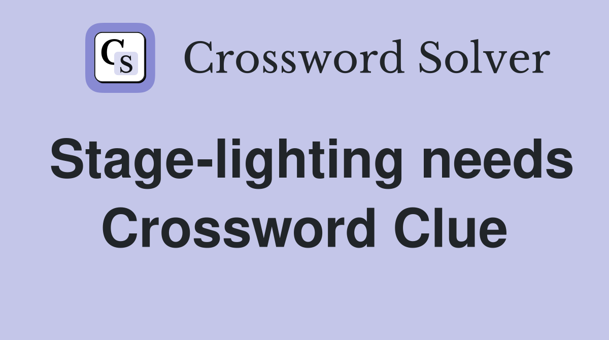 Stage-lighting needs Crossword Clue