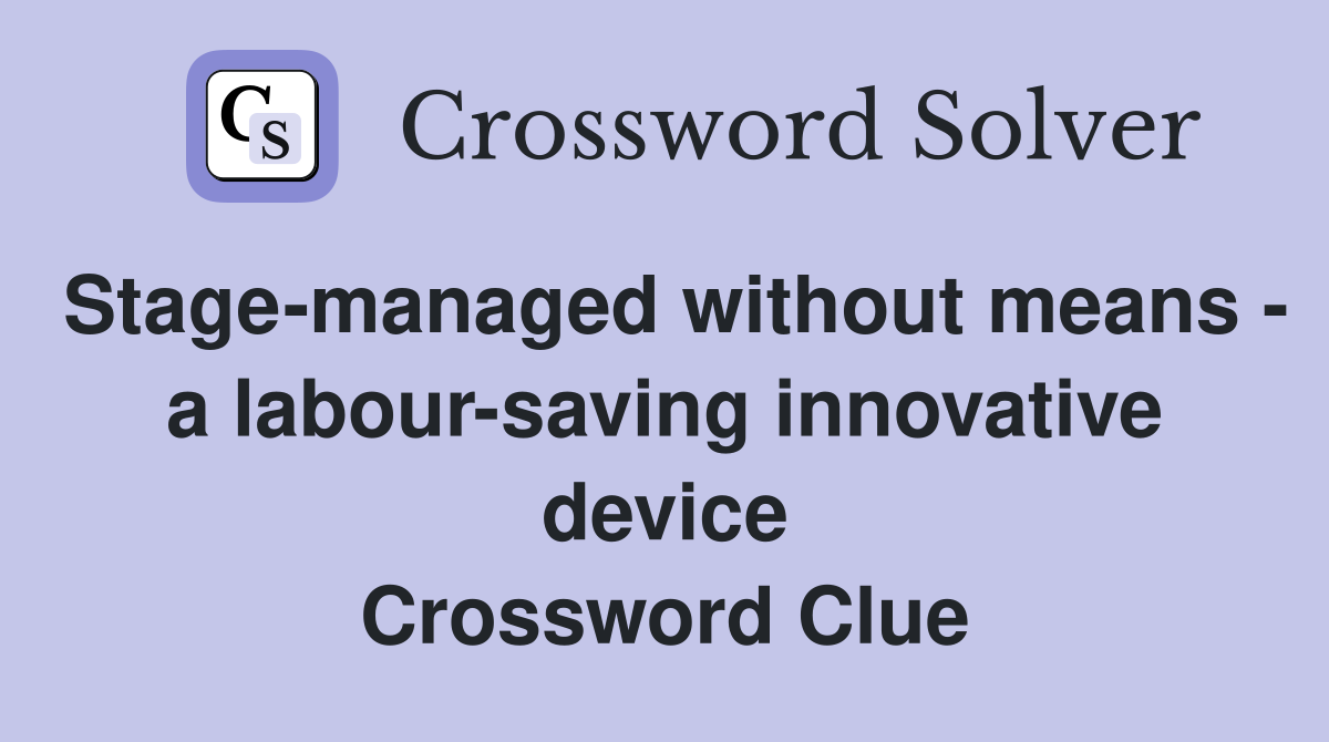 Stage-managed without means - a labour-saving innovative device Crossword Clue