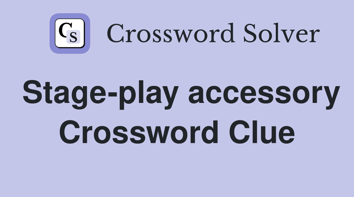 Stage-play accessory Crossword Clue