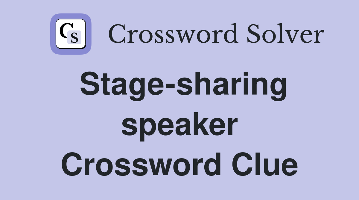 Stage-sharing speaker Crossword Clue