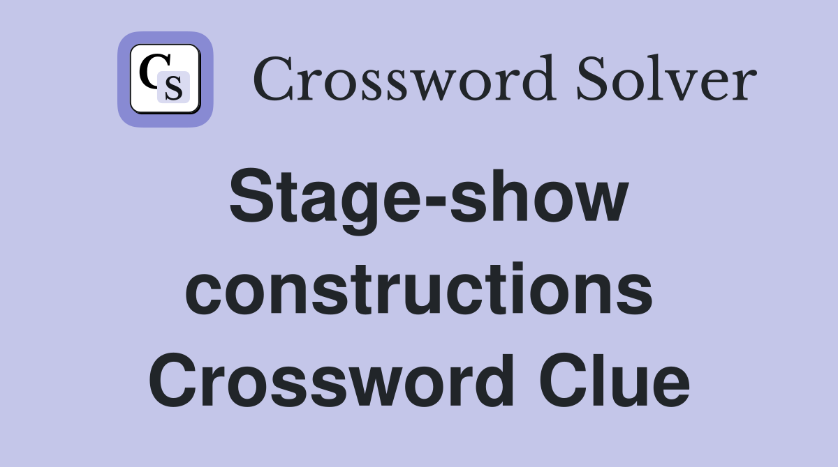 Stage-show constructions Crossword Clue