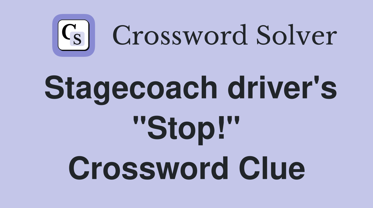 Stagecoach driver's "Stop!" Crossword Clue