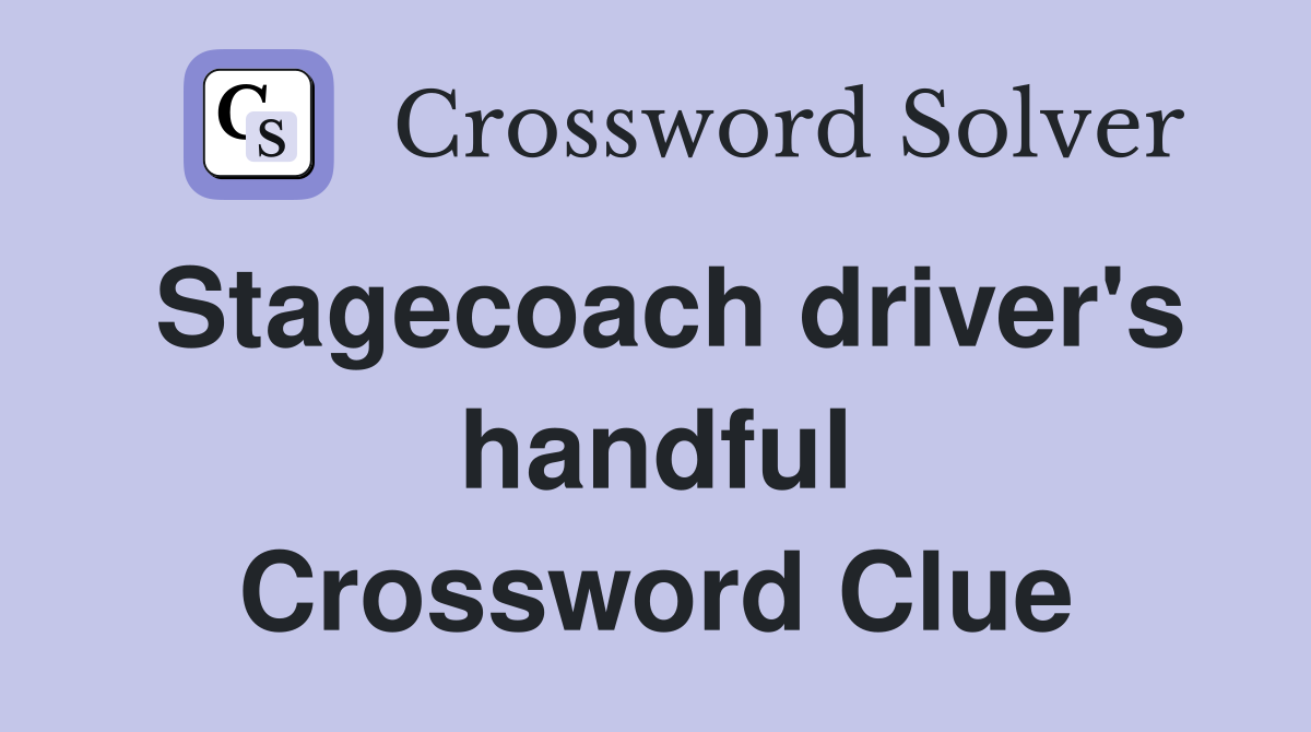 Stagecoach driver's handful Crossword Clue