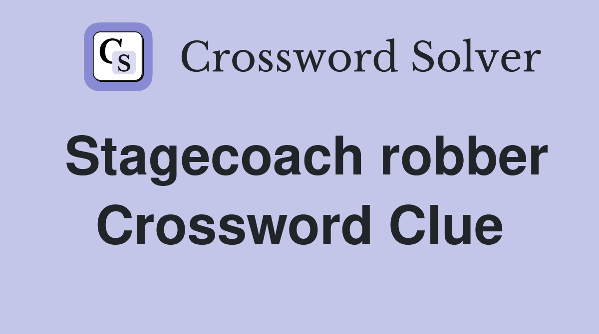 Stagecoach robber Crossword Clue