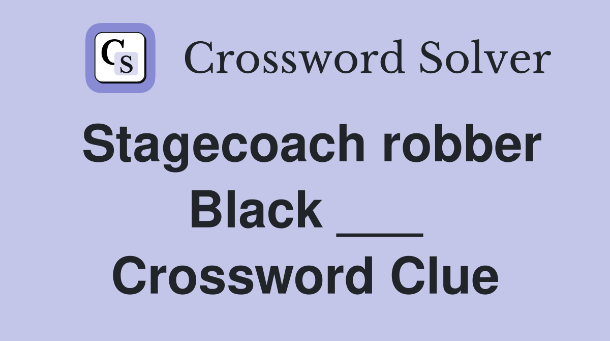 Stagecoach robber Black ___ Crossword Clue