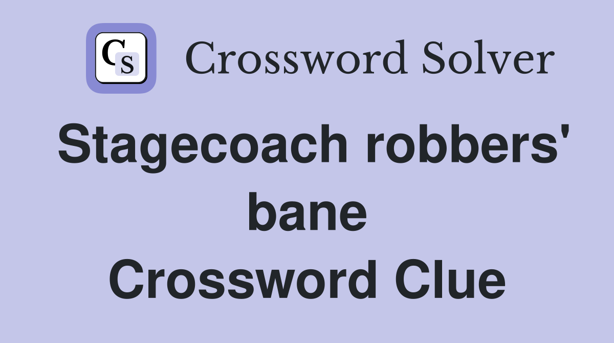 Stagecoach robbers' bane Crossword Clue
