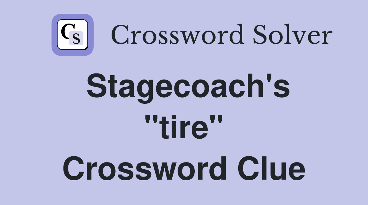 Stagecoach's ''tire'' Crossword Clue