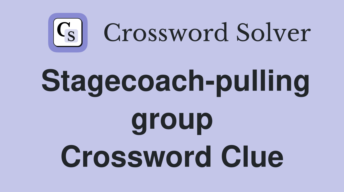 Stagecoach-pulling group Crossword Clue