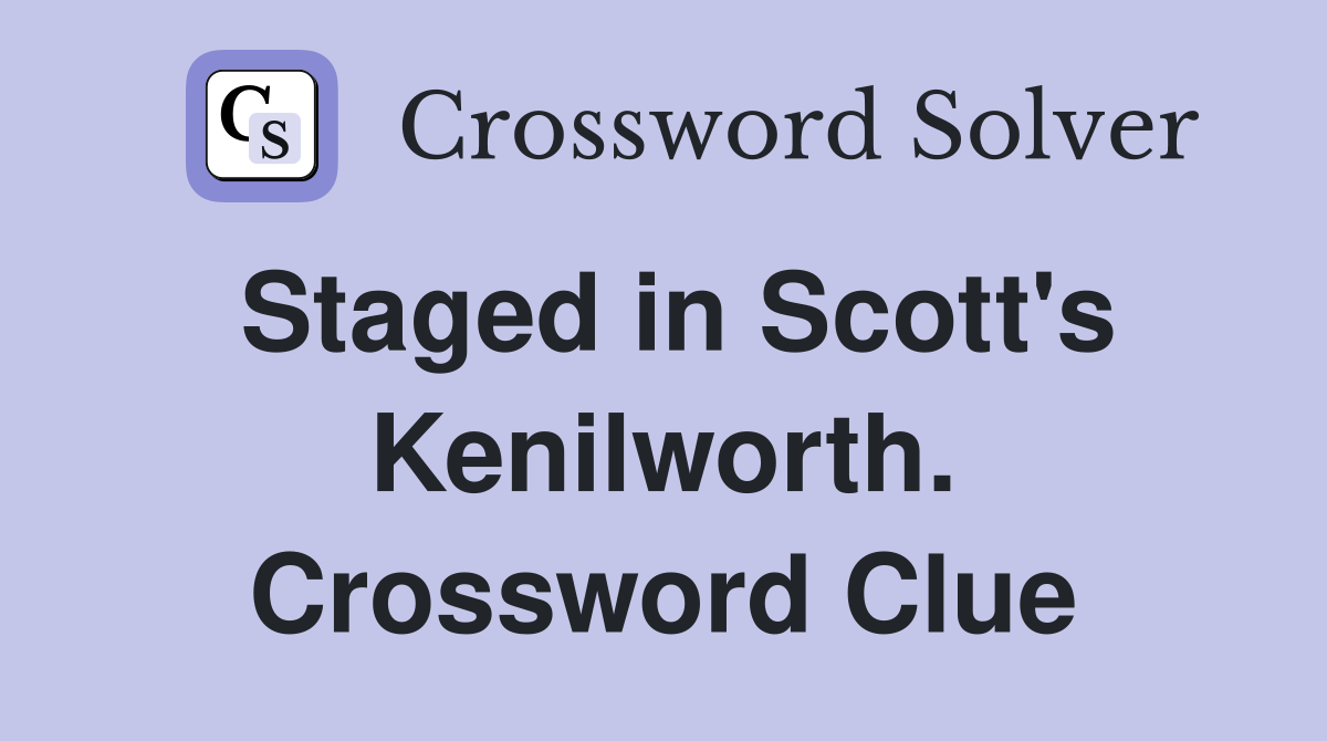 Staged in Scott's Kenilworth. Crossword Clue