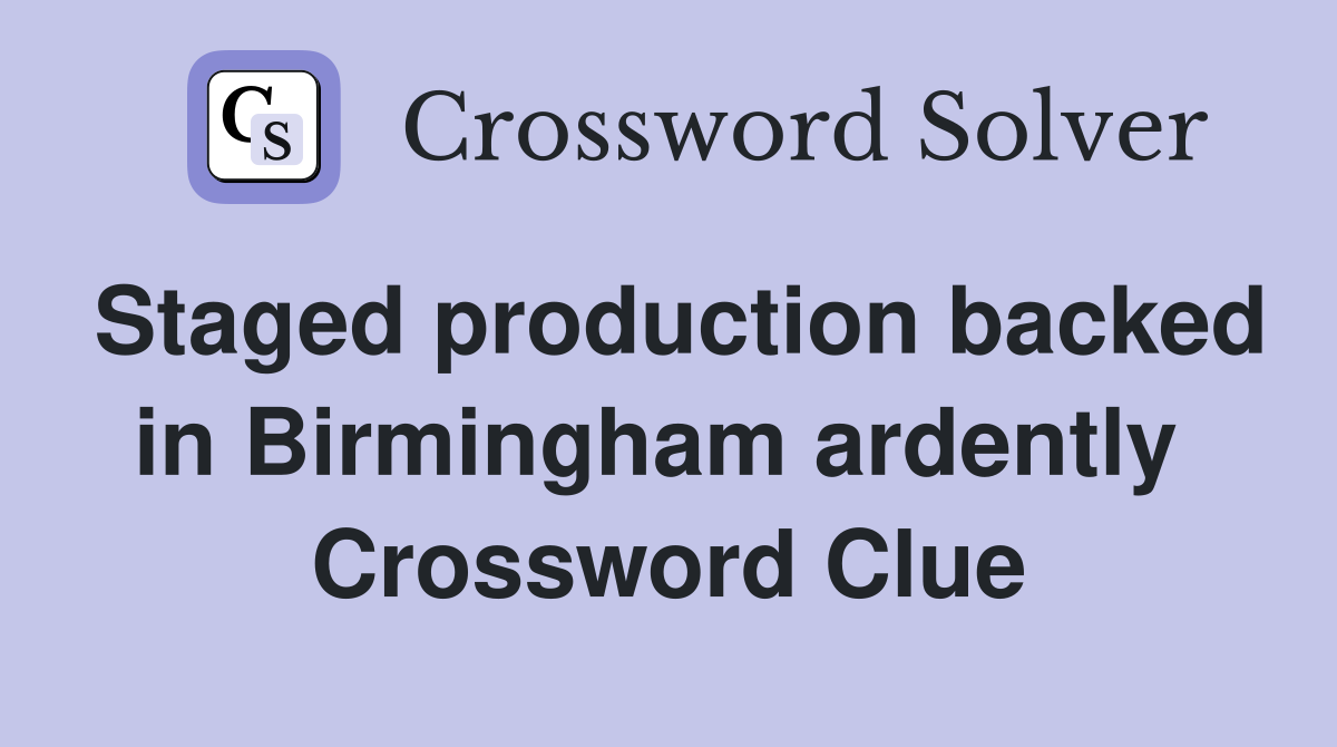 Staged production backed in Birmingham ardently  Crossword Clue