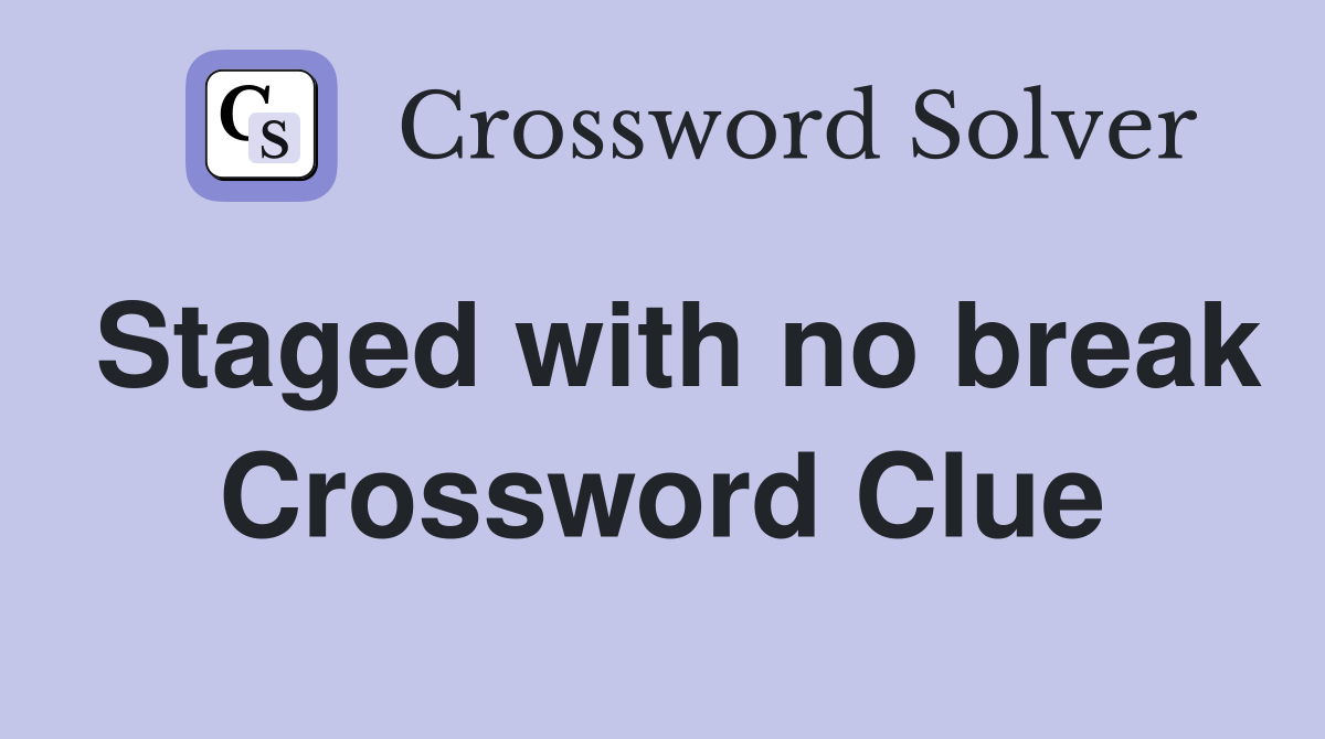 Staged with no break Crossword Clue