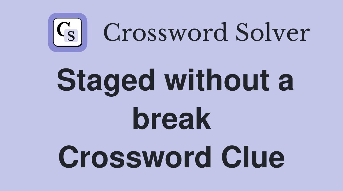 Staged without a break Crossword Clue