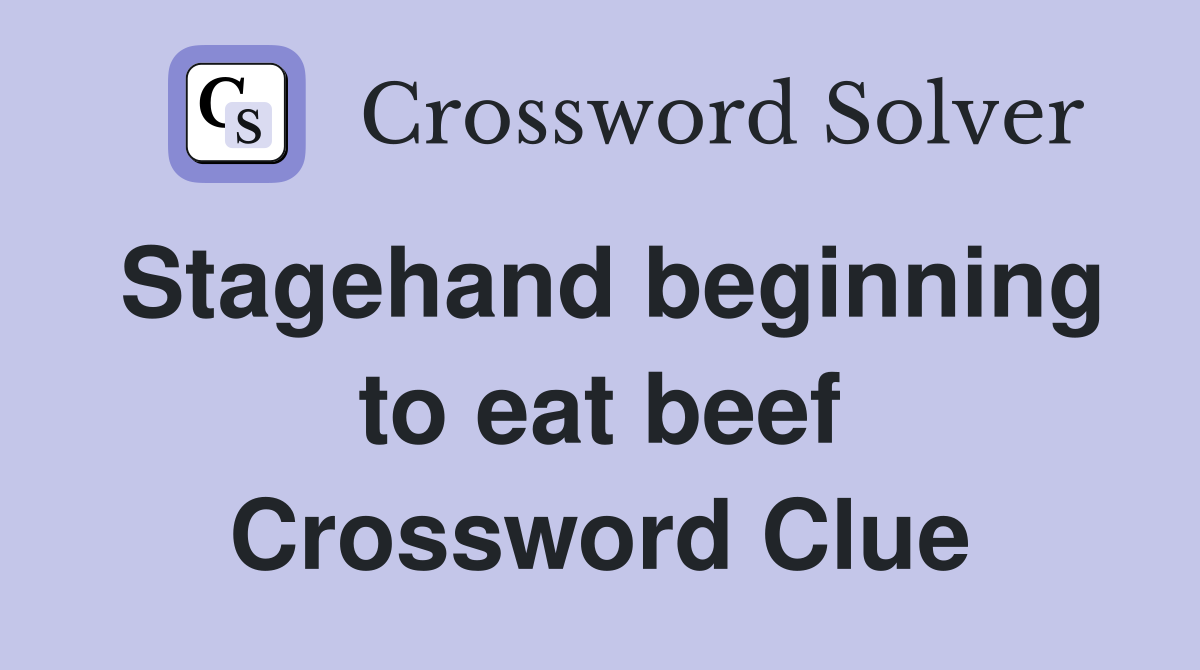 Stagehand beginning to eat beef Crossword Clue