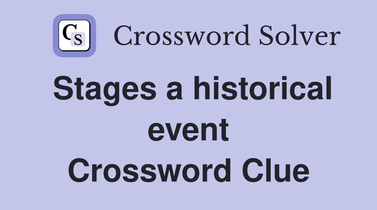 Stages a historical event Crossword Clue