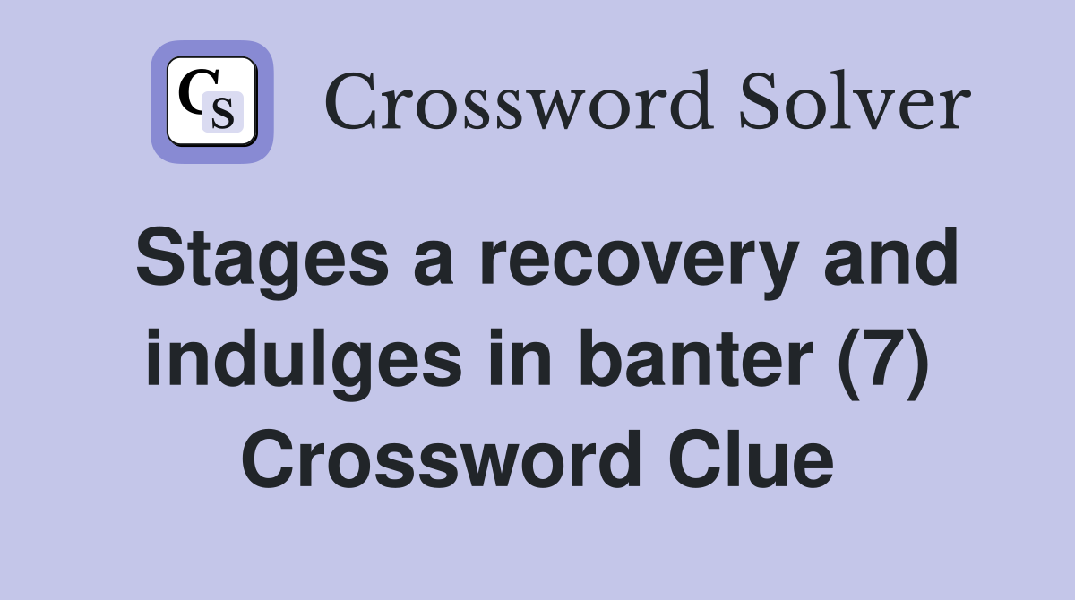 Stages a recovery and indulges in banter (7) Crossword Clue