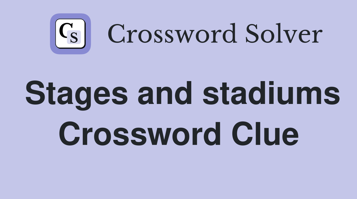Stages and stadiums Crossword Clue