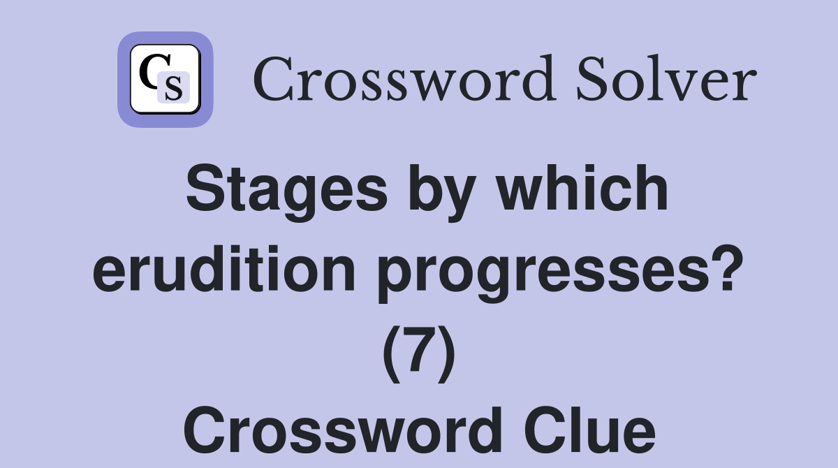 Stages by which erudition progresses? (7) Crossword Clue