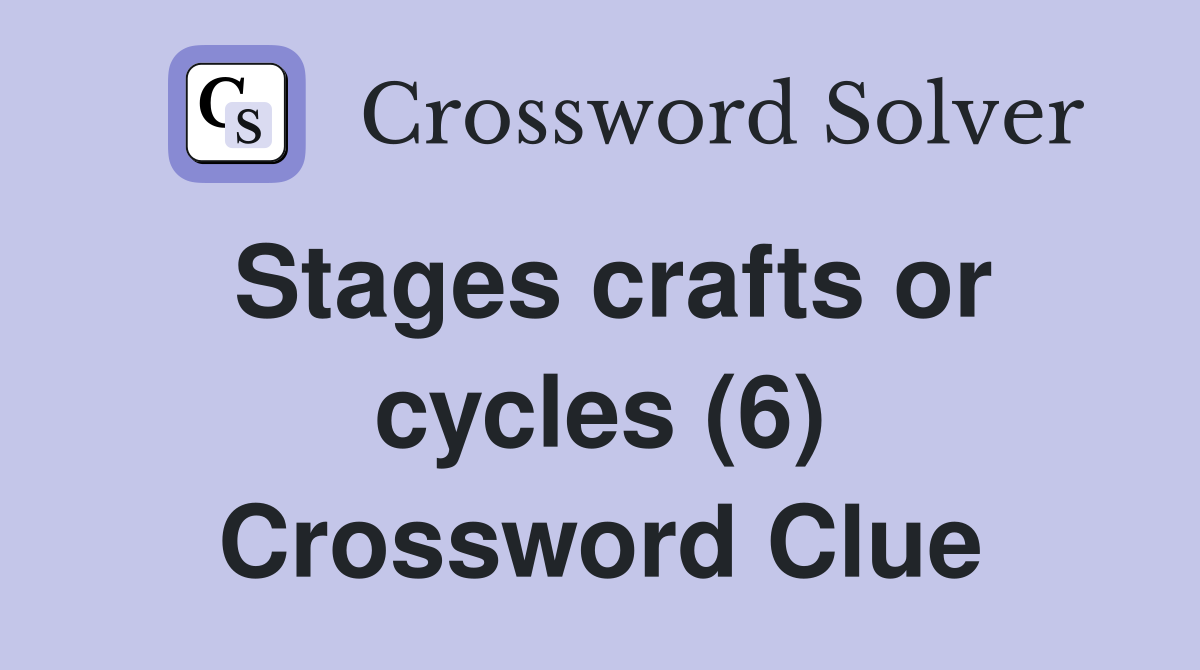 Stages crafts or cycles (6) Crossword Clue