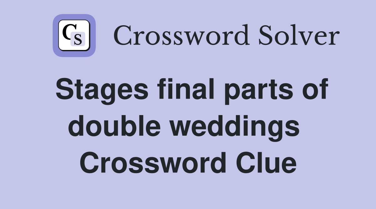 Stages final parts of double weddings  Crossword Clue