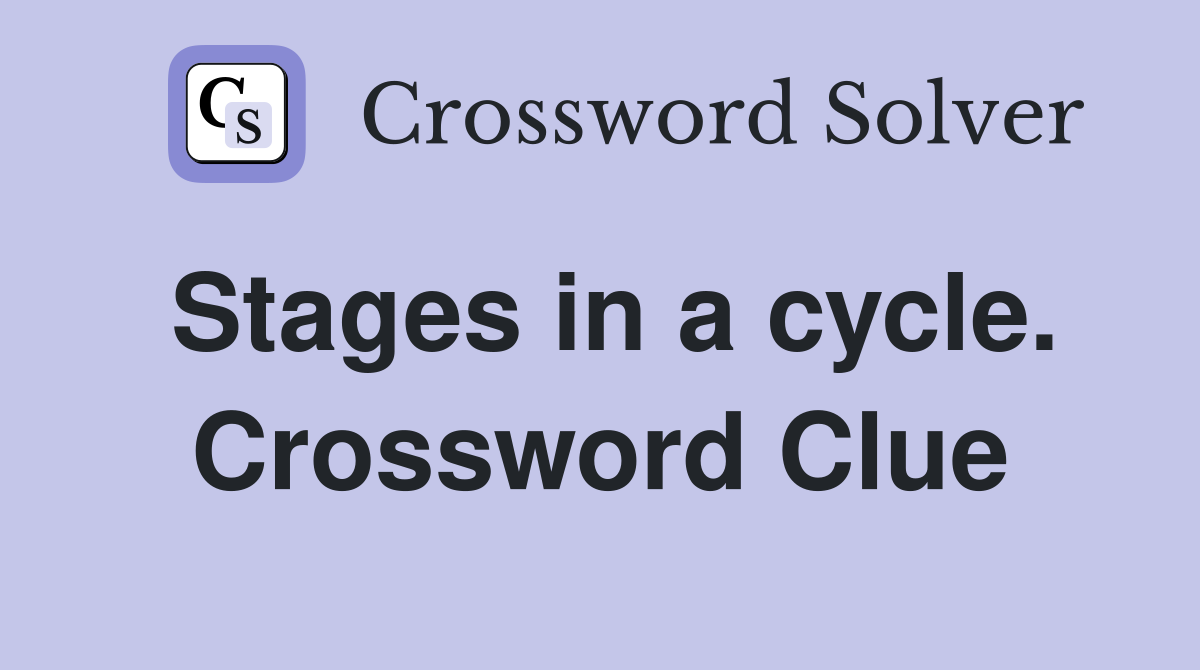 Stages in a cycle. Crossword Clue