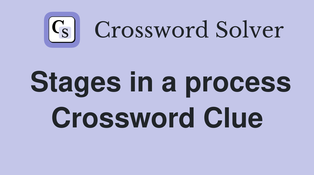 Stages in a process Crossword Clue