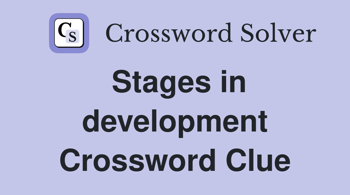 Stages in development Crossword Clue