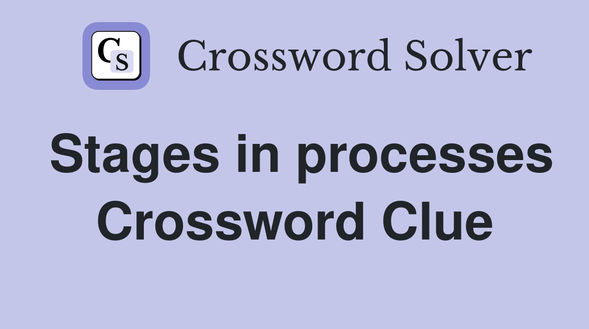 Stages in processes Crossword Clue