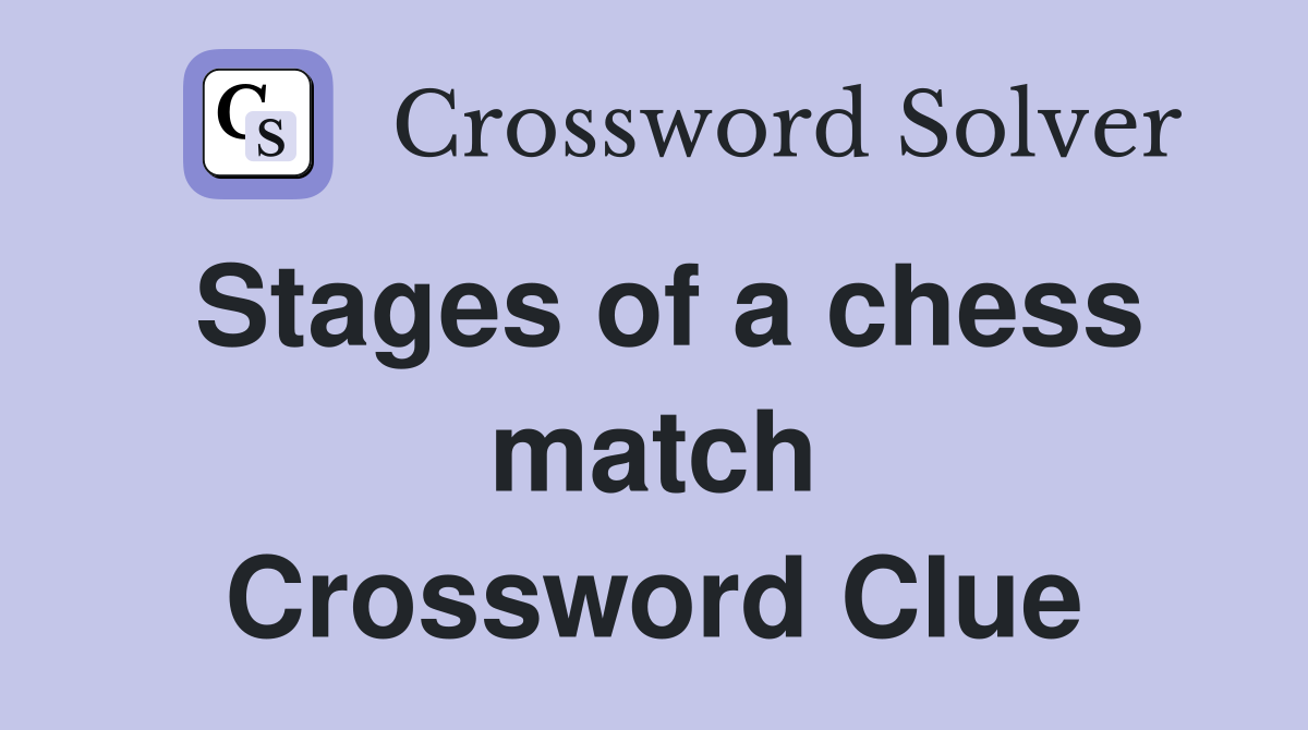 Stages of a chess match Crossword Clue